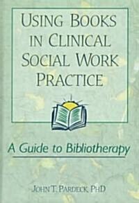 Using Books in Clinical Social Work Practice: A Guide to Bibliotherapy (Hardcover)