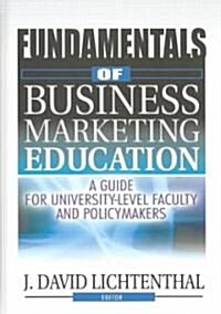 Fundamentals of Business Marketing Education: A Guide for University-Level Faculty and Policymakers (Hardcover)