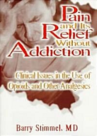 Pain and Its Relief Without Addiction: Clinical Issues in the Use of Opioids and Other Analgesics (Paperback, 2)