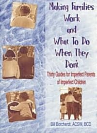 Making Families Work and What to Do When They Dont: Thirty Guides for Imperfect Parents of Imperfect Children (Paperback)