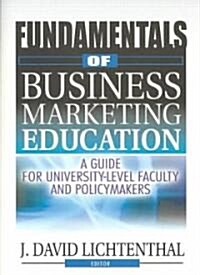 Fundamentals of Business Marketing Education: A Guide for University-Level Faculty and Policymakers (Paperback)