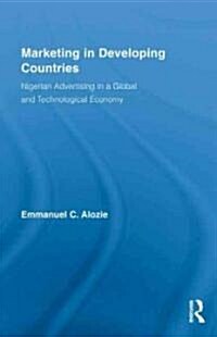 Marketing in Developing Countries: Nigerian Advertising in a Global and Technological Economy (Hardcover)