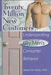Twenty Million New Customers!: Understanding Gay Mens Consumer Behavior (Hardcover)