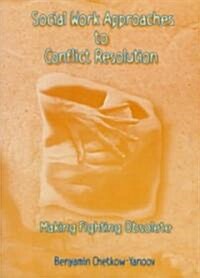 Social Work Approaches to Conflict Resolution: Making Fighting Obsolete (Paperback)