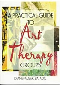A Practical Guide to Art Therapy Groups (Paperback)