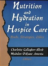 Nutrition and Hydration in Hospice Care: Needs, Strategies, Ethics (Paperback)