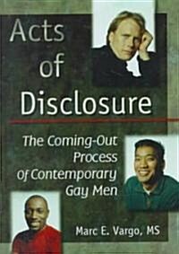 Acts of Disclosure: The Coming-Out Process of Contemporary Gay Men (Hardcover)