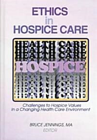 Ethics in Hospice Care: Challenges to Hospice Values in a Changing Health Care Environment (Hardcover)