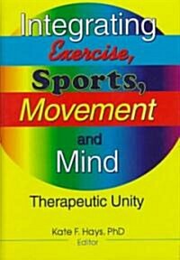 Integrating Exercise, Sports, Movement, and Mind: Therapeutic Unity (Hardcover)