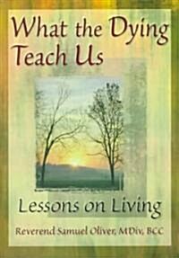 What the Dying Teach Us: Lessons on Living (Paperback)