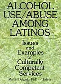 Alcohol Use/Abuse Among Latinos: Issues and Examples of Culturally Competent Services (Paperback)