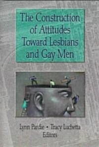 The Construction of Attitudes Toward Lesbians and Gay Men (Hardcover)