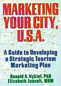 Marketing Your City, U.S.A.: A Guide to Developing a Strategic Tourism Marketing Plan (Paperback)
