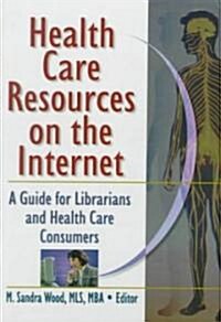 Health Care Resources on the Internet: A Guide for Librarians and Health Care Consumers (Hardcover)