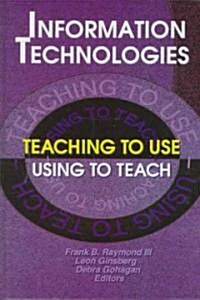 Information Technologies: Teaching to Use--Using to Teach (Hardcover)