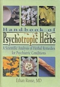 Handbook of Psychotropic Herbs: A Scientific Analysis of Herbal Remedies for Psychiatric Conditions (Hardcover)