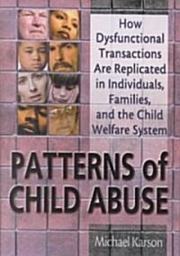 Patterns of Child Abuse: How Dysfunctional Transactions Are Replicated in Individuals, Families, and the Child Welfare System (Hardcover)