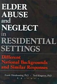 Elder Abuse and Neglect in Residential Settings: Different National Backgrounds and Similar Responses (Hardcover)