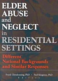 Elder Abuse and Neglect in Residential Settings: Different National Backgrounds and Similar Responses (Paperback)