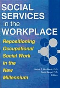 Social Services in the Workplace: Repositioning Occupational Social Work in the New Millennium (Hardcover)