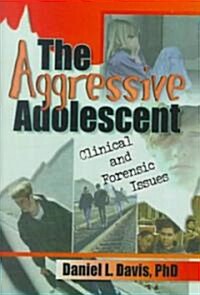 The Aggressive Adolescent: Clinical and Forensic Issues (Hardcover)