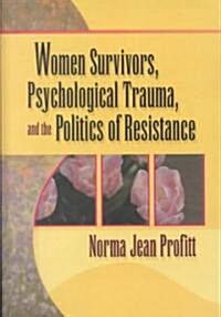Women Survivors, Psychological Trauma, and the Politics of Resistance (Hardcover)