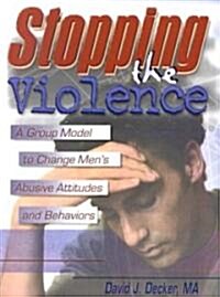 Stopping the Violence: A Group Model to Change Mens Abusive Attitudes and Behaviors (Paperback)