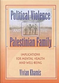 Political Violence and the Palestinian Family: Implications for Mental Health and Well-Being (Hardcover)