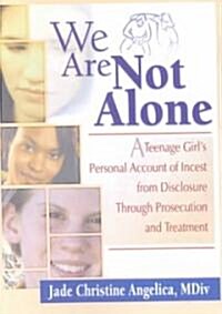 We Are Not Alone: A Teenage Girls Personal Account of Incest from Disclosure Through Prosecution and Treatment (Paperback)