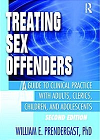 Treating Sex Offenders: A Guide to Clinical Practice with Adults, Clerics, Children, and Adolescents, Second Edition (Paperback, 2)