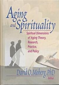Aging and Spirituality: Spiritual Dimensions of Aging Theory, Research, Practice, and Policy (Hardcover)