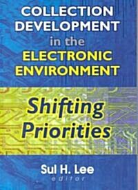 Collection Development in the Electronic Environment: Shifting Priorities (Paperback)