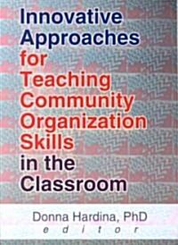 Innovative Approaches for Teaching Community Organization Skills in the Classroom (Paperback)