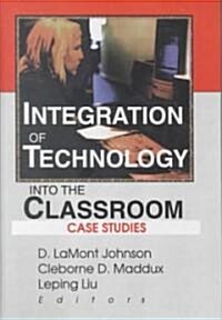 Integration of Technology Into the Classroom: Case Studies (Hardcover)