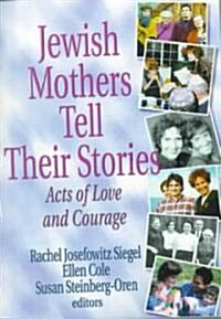 Jewish Mothers Tell Their Stories: Acts of Love and Courage (Paperback)