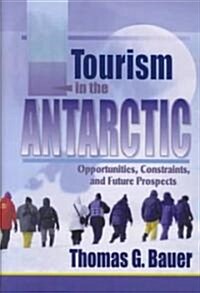 Tourism in the Antarctic: Opportunities, Constraints, and Future Prospects (Hardcover)