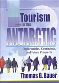 Tourism in the Antarctic: Opportunities, Constraints, and Future Prospects (Paperback)