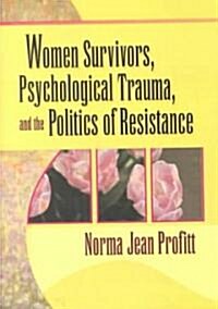 Women Survivors, Psychological Trauma, and the Politics of Resistance (Paperback)