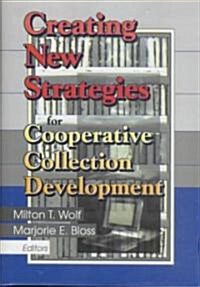 Creating New Strategies for Cooperative Collection Development (Hardcover)