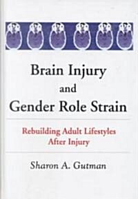 Brain Injury and Gender Role Strain: Rebuilding Adult Lifestyles After Injury (Hardcover)
