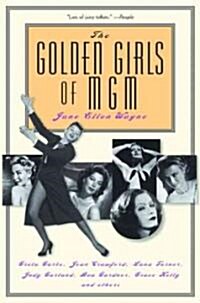 The Golden Girls of MGM: Greta Garbo, Joan Crawford, Lana Turner, Judy Garland, Ava Gardner, Grace Kelly, and Others (Paperback)