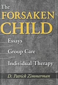 The Forsaken Child: Essays on Group Care and Individual Therapy (Hardcover)