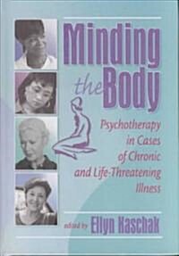 Minding the Body: Psychotherapy in Cases of Chronic and Life-Threatening Illness (Hardcover)