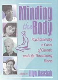 Minding the Body: Psychotherapy in Cases of Chronic and Life-Threatening Illness (Paperback)