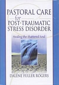 Pastoral Care for Post-Traumatic Stress Disorder: Healing the Shattered Soul (Hardcover)