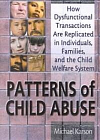 Patterns of Child Abuse: How Dysfunctional Transactions Are Replicated in Individuals, Families, and the Child Welfare System (Paperback)