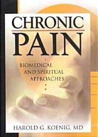 Chronic Pain: Biomedical and Spiritual Approaches (Paperback)
