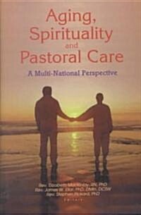 Aging, Spirituality, and Pastoral Care: A Multi-National Perspective (Hardcover)