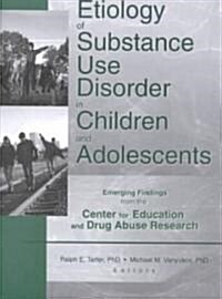 Etiology of Substance Use Disorder in Children and Adolescents: Emerging Findings from the Center for Education and Drug Abuse Research (Paperback)