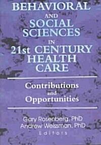 Behavioral and Social Sciences in 21st Century Health Care: Contributions and Opportunities (Paperback)